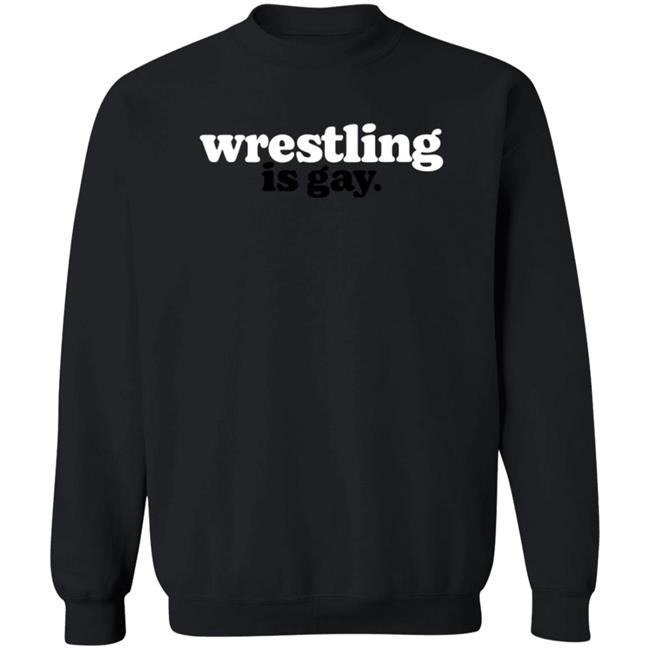 Wrestling Is Gay Merchandise Wrestling Is Gay Crewneck Sweatshirt