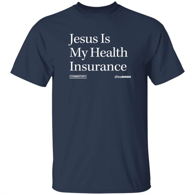 Jesus Is My Health Insurance Onion Headline T Shirt Jesus Is My Health Insurance Onion Headline T Shirt