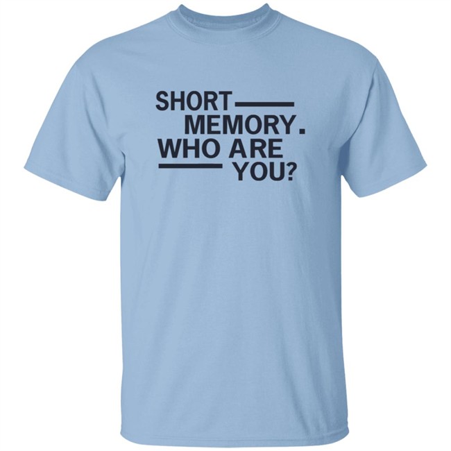 Short Memory Who Are You Shirt Short Memory Who Are You Shirt