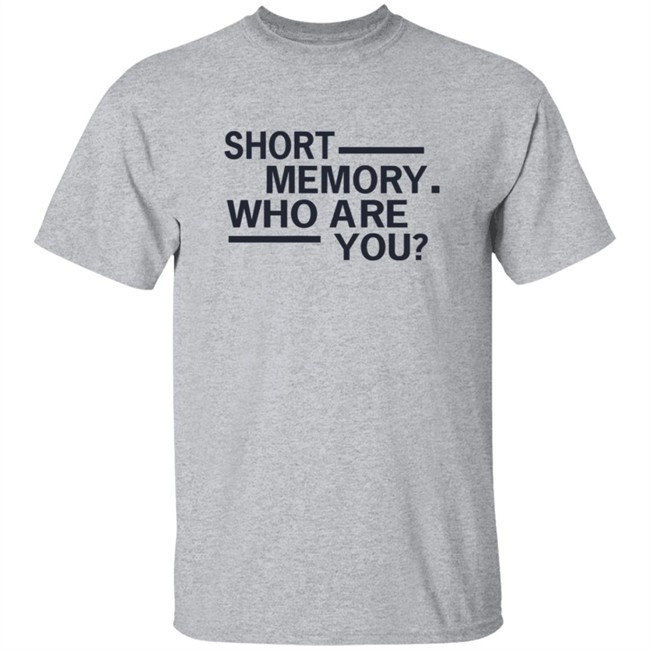 Short Memory Who Are You Shirt Short Memory Who Are You Shirt