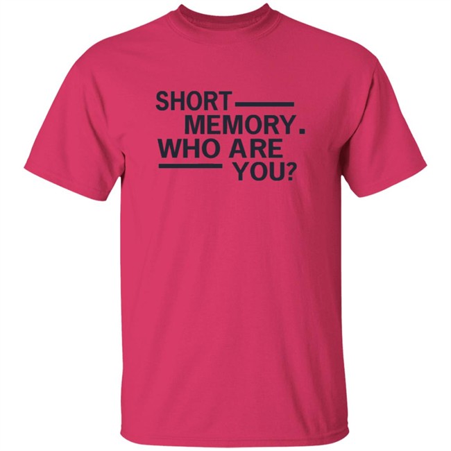 Short Memory Who Are You Shirt Short Memory Who Are You Shirt