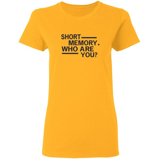 Short Memory Who Are You Shirt Short Memory Who Are You Shirt