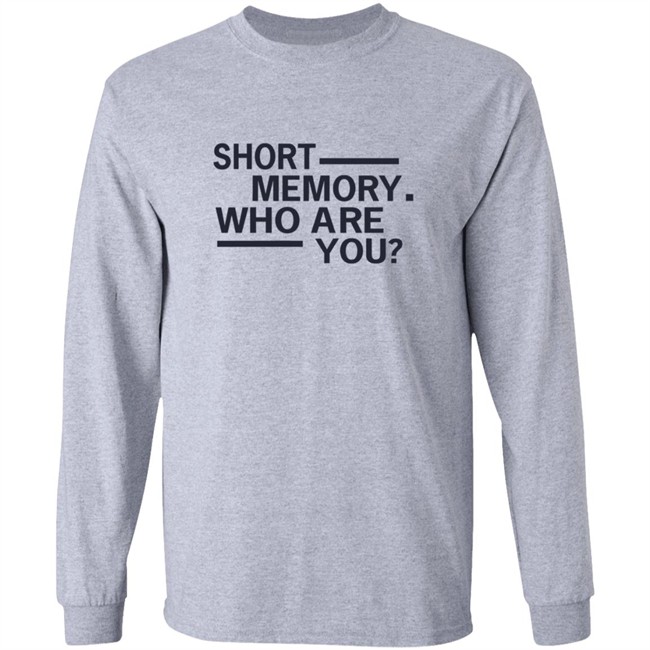Short Memory Who Are You Shirt Short Memory Who Are You Shirt