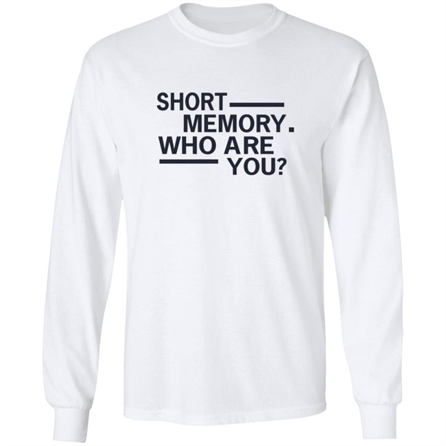 Short Memory Who Are You Shirt Short Memory Who Are You Shirt