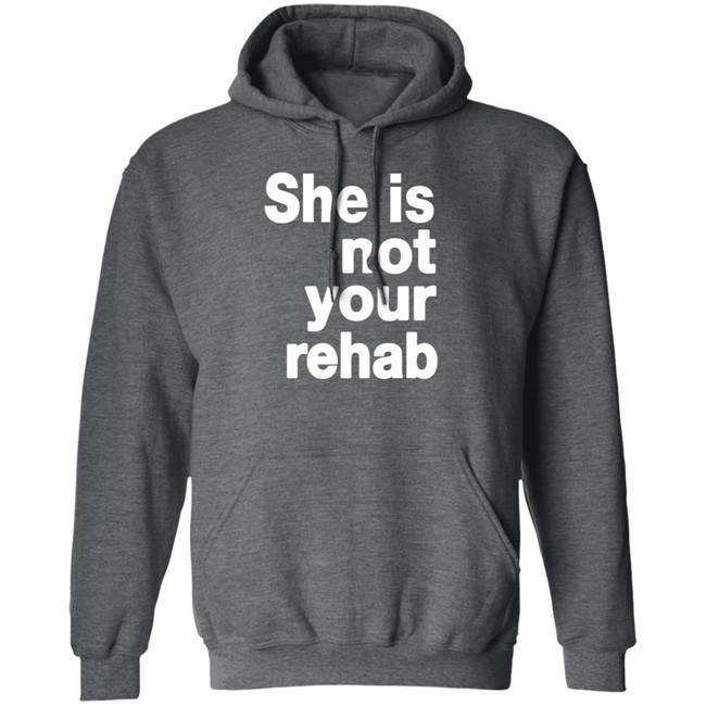 She Is Not Your Rehab Shirt She Is Not Your Rehab Shirt