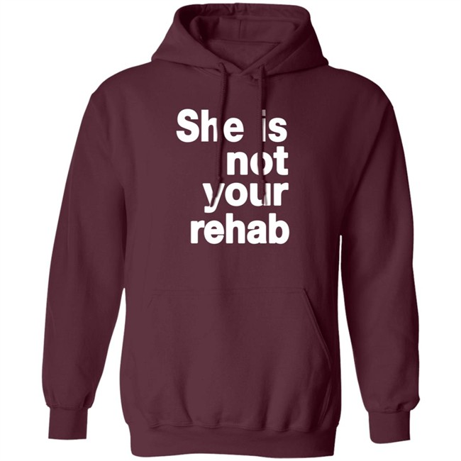 She Is Not Your Rehab Shirt She Is Not Your Rehab Shirt