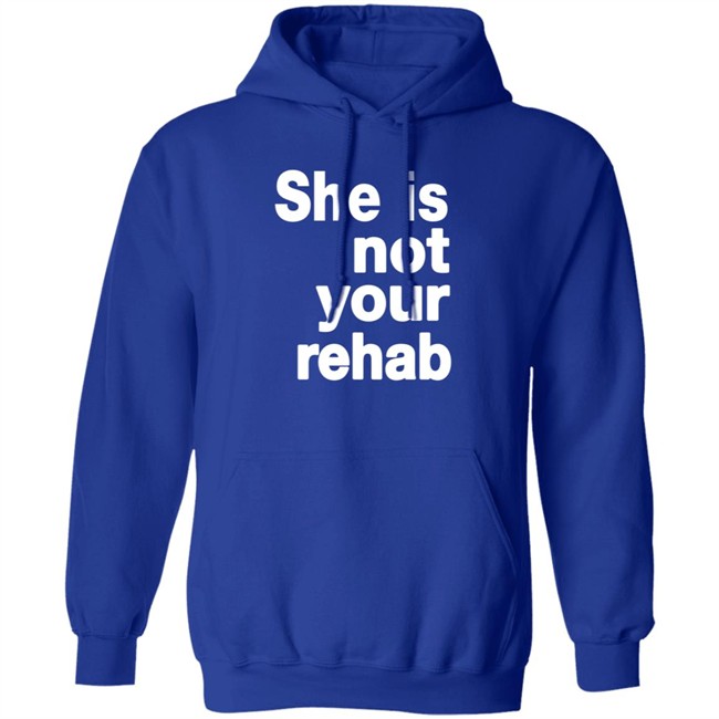 She Is Not Your Rehab Shirt She Is Not Your Rehab Shirt