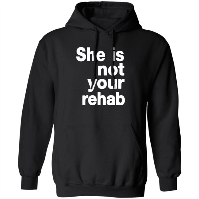 She Is Not Your Rehab Shirt She Is Not Your Rehab Shirt
