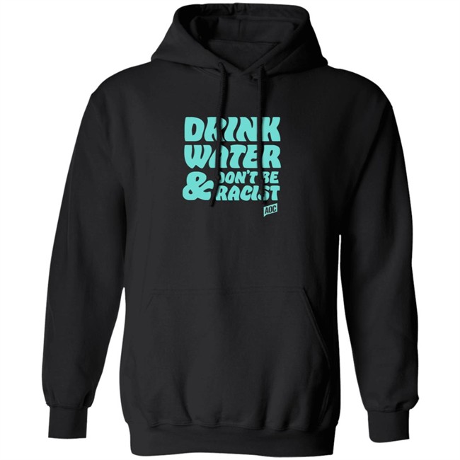 Ocasio Cortez Merch Drink Water Don't Be Racist Tee Ocasio Cortez Merch Drink Water Don't Be Racist Tee