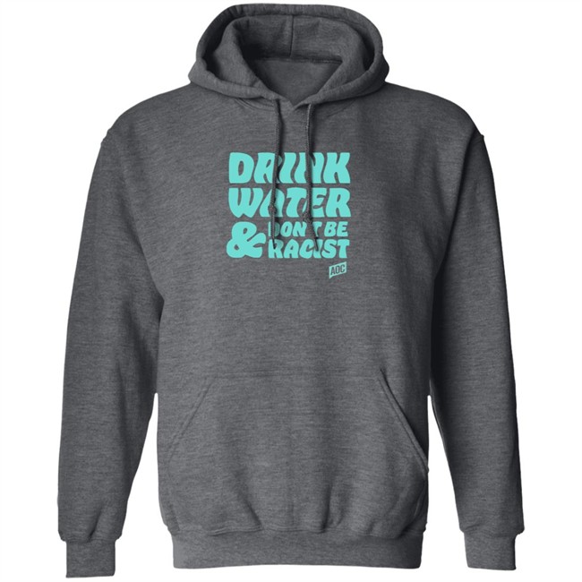 Ocasio Cortez Merch Drink Water Don't Be Racist Tee Ocasio Cortez Merch Drink Water Don't Be Racist Tee