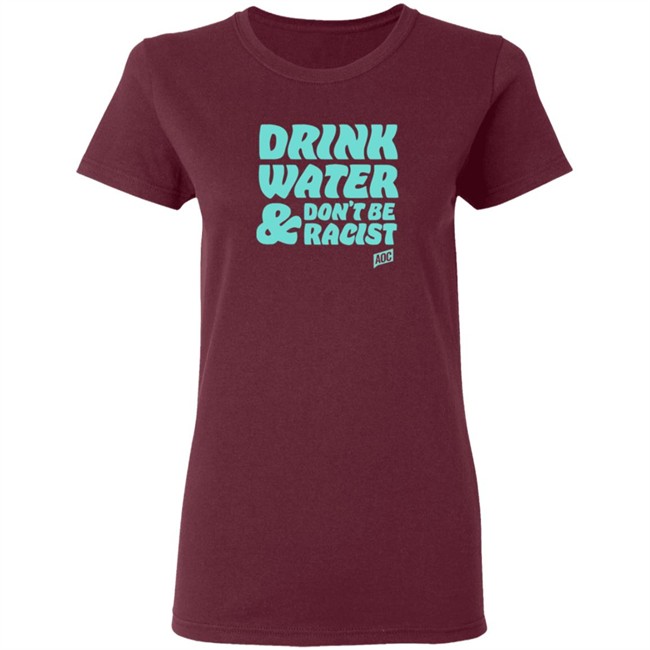 Ocasio Cortez Merch Drink Water Don't Be Racist Tee Ocasio Cortez Merch Drink Water Don't Be Racist Tee