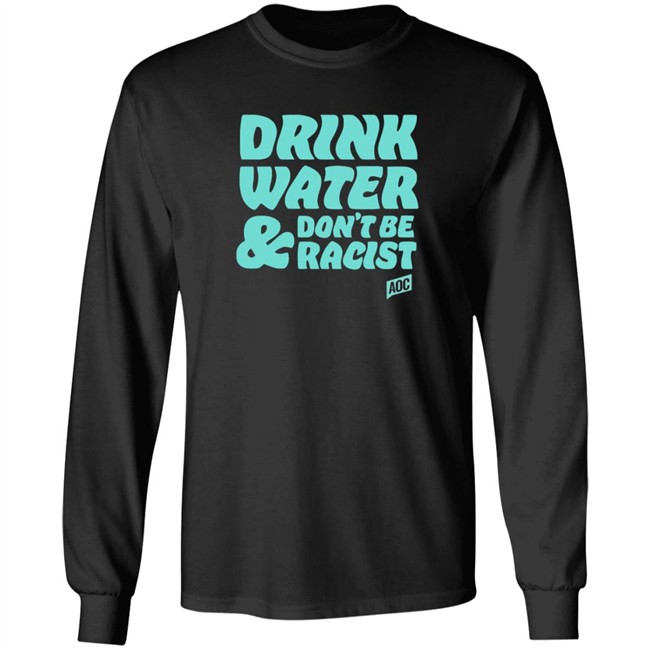 Ocasio Cortez Merch Drink Water Don't Be Racist Tee Ocasio Cortez Merch Drink Water Don't Be Racist Tee