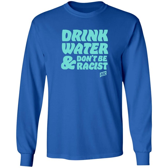 Ocasio Cortez Merch Drink Water Don't Be Racist Tee Ocasio Cortez Merch Drink Water Don't Be Racist Tee