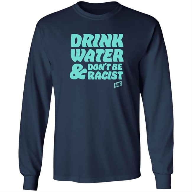 Ocasio Cortez Merch Drink Water Don't Be Racist Tee Ocasio Cortez Merch Drink Water Don't Be Racist Tee