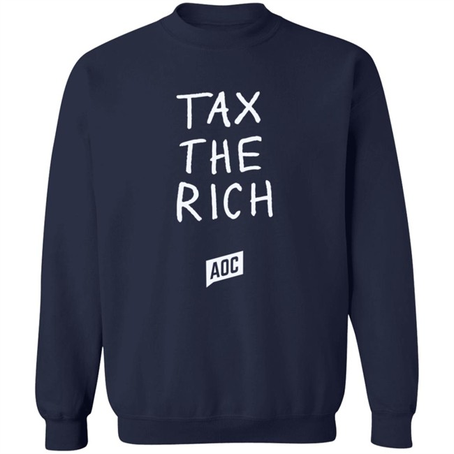 Aoc Merch Tax The Rich Shirt Sweatshirt Aoc Merch Tax The Rich Shirt Sweatshirt