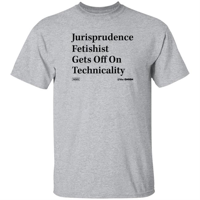 The Onion Jurisprudence Fetishist Gets Off On Technicality T Shirt