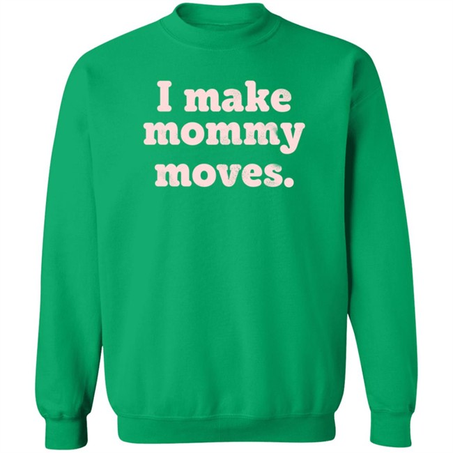 I Make Mommy Moves French Terry Pullover Sweatshirt I Make Mommy Moves French Terry Pullover Sweatshirt