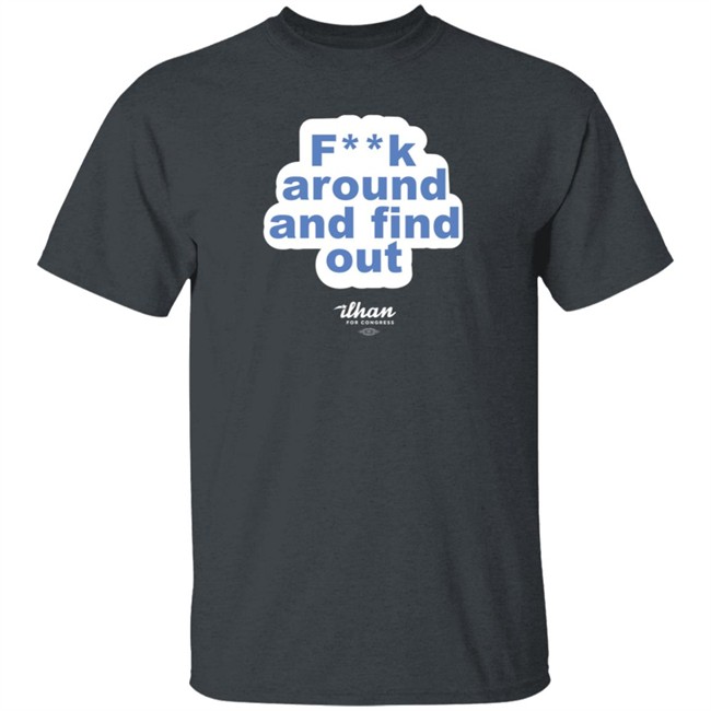 Ilhan Omar F**k Around And Find Out T Shirt Ilhan Omar F**k Around And Find Out T Shirt
