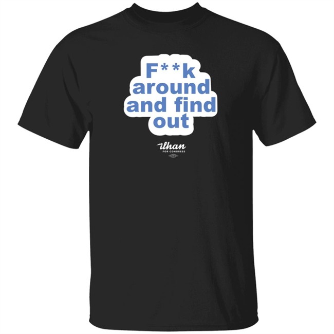 Ilhan Omar F**k Around And Find Out T Shirt Ilhan Omar F**k Around And Find Out T Shirt