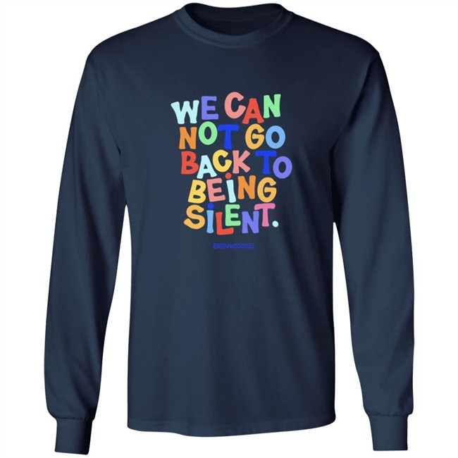 We Can Not Go Back To Being Silent Shirt We Can Not Go Back To Being Silent Shirt