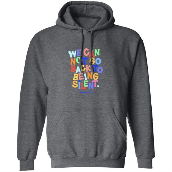 We Can Not Go Back To Being Silent Shirt We Can Not Go Back To Being Silent Shirt