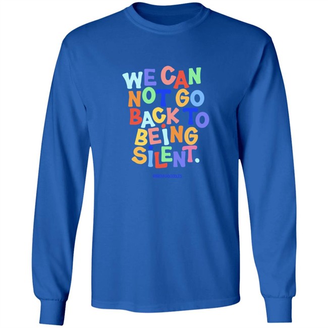 We Can Not Go Back To Being Silent Shirt We Can Not Go Back To Being Silent Shirt