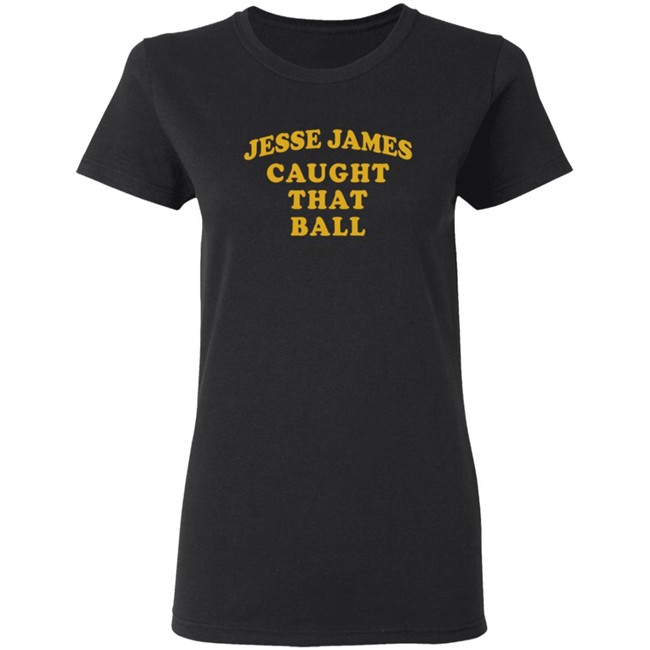 Jesse James Caught That Ball Shirt Jesse James Caught That Ball Shirt