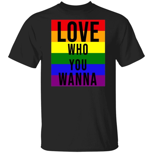 Love Who You Wanna Shirt Love Who You Wanna Shirt
