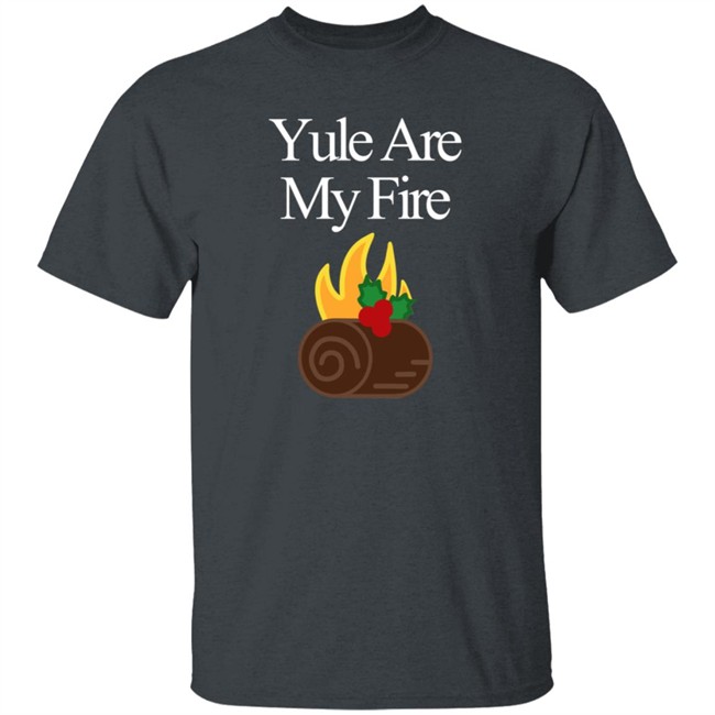 Yule Are My Fire Sweatshirt Shirt Hoodie Yule Are My Fire Sweatshirt Shirt Hoodie