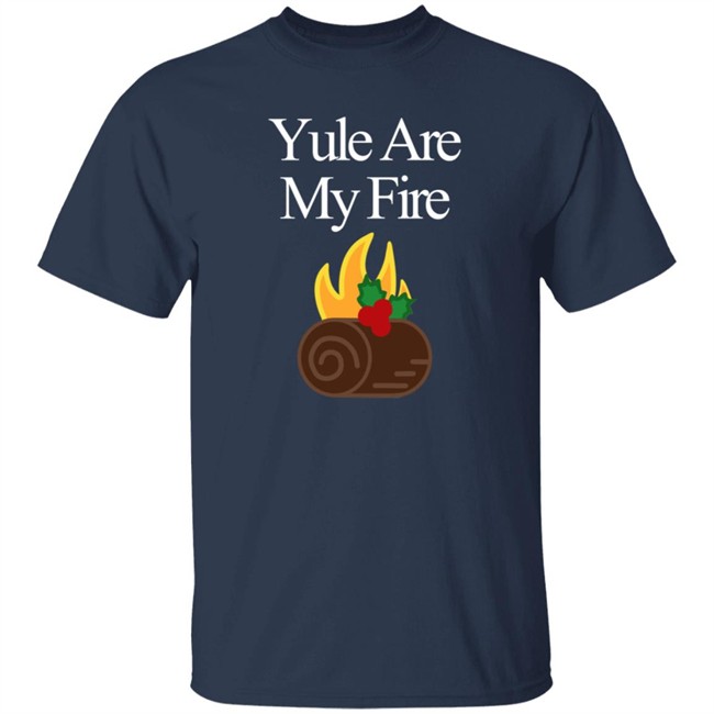 Yule Are My Fire Sweatshirt Shirt Hoodie Yule Are My Fire Sweatshirt Shirt Hoodie