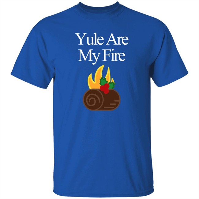 Yule Are My Fire Sweatshirt Shirt Hoodie Yule Are My Fire Sweatshirt Shirt Hoodie