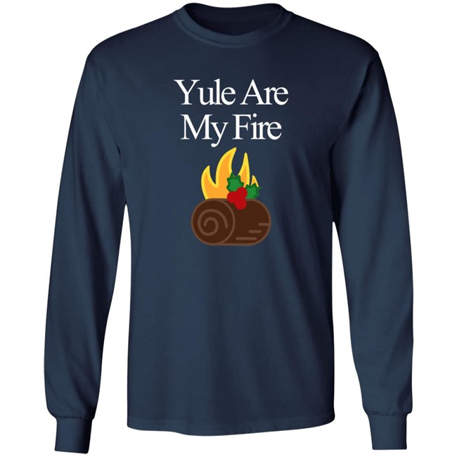 Yule Are My Fire Sweatshirt Shirt Hoodie Yule Are My Fire Sweatshirt Shirt Hoodie