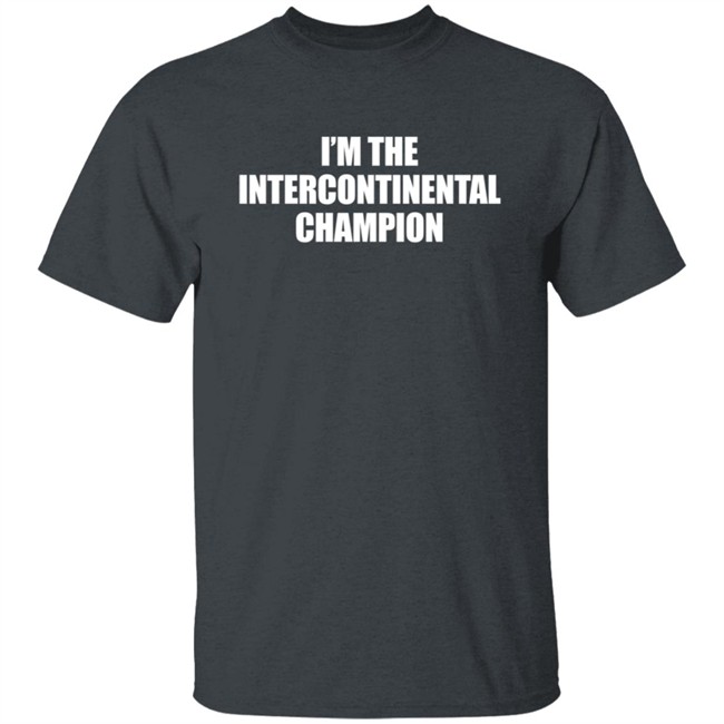 I’m The Intercontinental Champion Shirt I’m The Intercontinental Champion Shirt