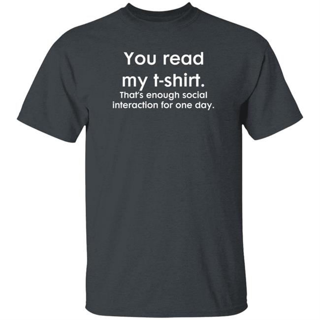 You Read My T Shirt That's Enough Social Interacion For One Day T Shirt