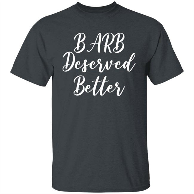 Barb Deserved Better Shirt Meaning Barb Deserved Better Shirt Meaning