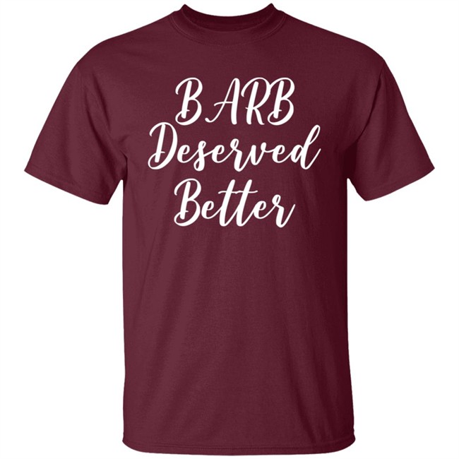 Barb Deserved Better Shirt Meaning Barb Deserved Better Shirt Meaning