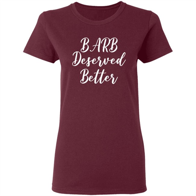Barb Deserved Better Shirt Meaning Barb Deserved Better Shirt Meaning