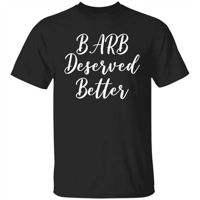 Barb Deserved Better Shirt Meaning Barb Deserved Better Shirt Meaning