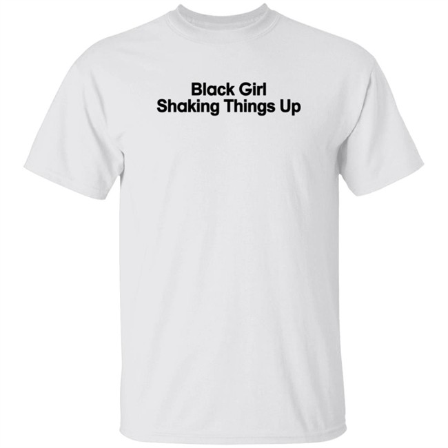 Black Girl Shaking Things Up Shirt Tank Ls Black Girl Shaking Things Up Shirt Tank Ls