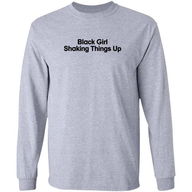 Black Girl Shaking Things Up Shirt Tank Ls Black Girl Shaking Things Up Shirt Tank Ls