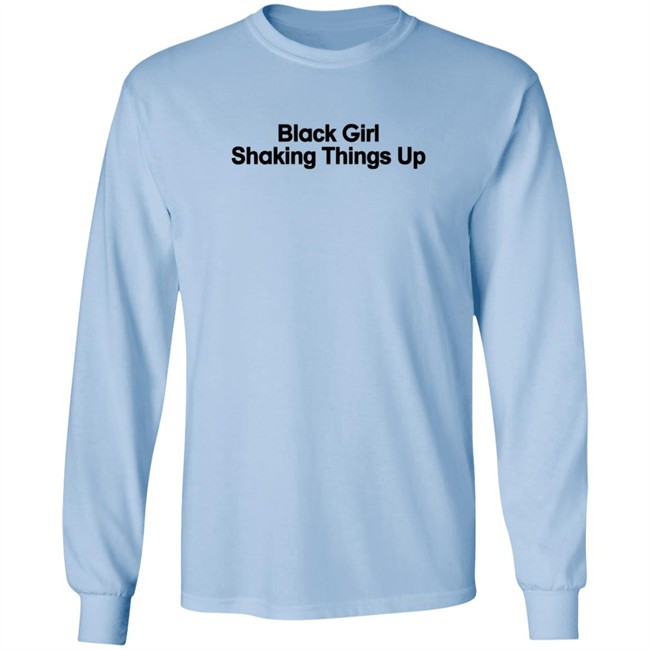 Black Girl Shaking Things Up Shirt Tank Ls Black Girl Shaking Things Up Shirt Tank Ls