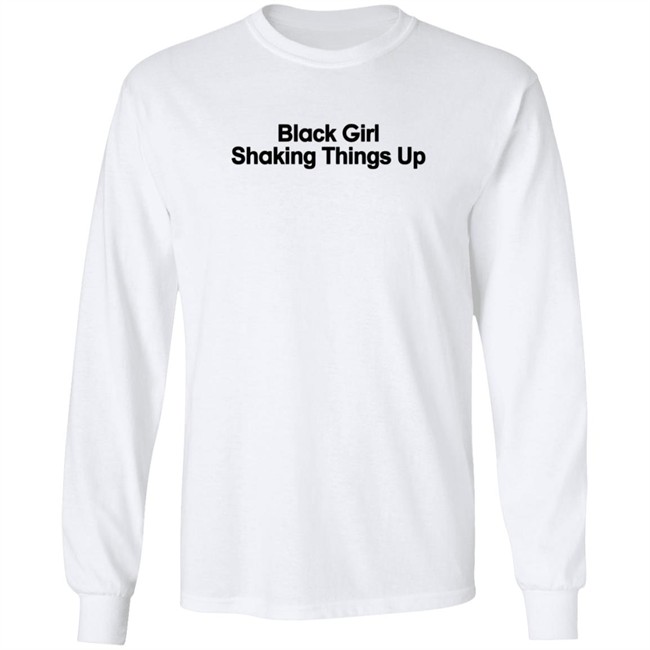 Black Girl Shaking Things Up Shirt Tank Ls Black Girl Shaking Things Up Shirt Tank Ls