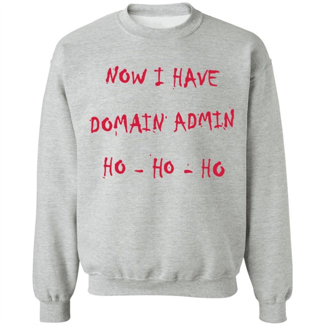 Now I Have Domain Admin Sweatshirt Now I Have Domain Admin Sweatshirt