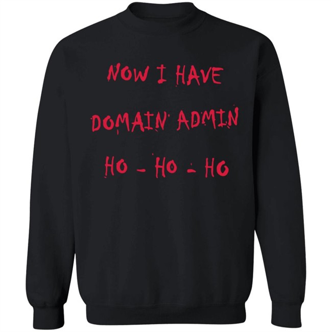 Now I Have Domain Admin Sweatshirt Now I Have Domain Admin Sweatshirt