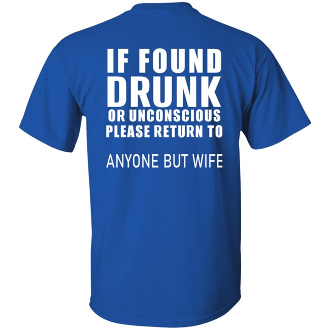 If Found Drunk Or Unconscious Please Return To Anyone But Wife T Shirt Hoodie If Found Drunk Or Unconscious Please Return To Anyone But Wife T Shirt Hoodie