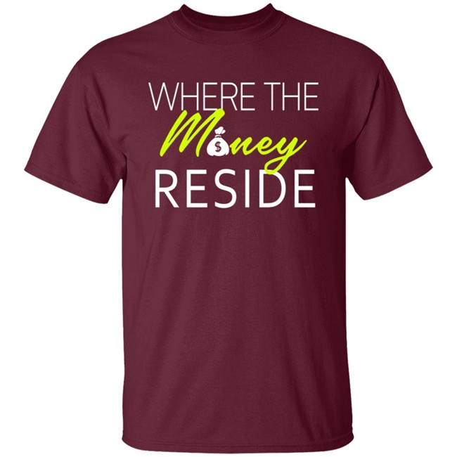 Where The Money Reside T Shirt Where The Money Reside T Shirt