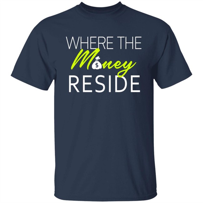 Where The Money Reside T Shirt Where The Money Reside T Shirt
