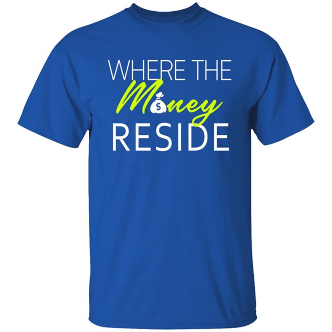 Where The Money Reside T Shirt Where The Money Reside T Shirt